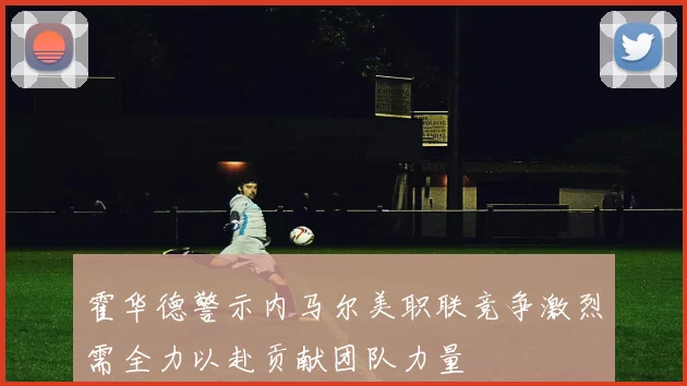 霍华德警示内马尔美职联竞争激烈需全力以赴贡献团队力量