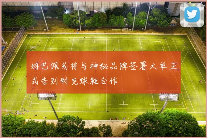 姆巴佩或将与神秘品牌签署大单正式告别耐克球鞋合作