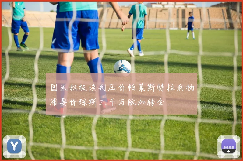国米积极谈判压价帕莱斯特拉利物浦要价琼斯三千万欧加转会